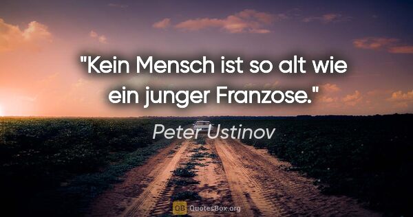 Peter Ustinov Zitat: "Kein Mensch ist so alt wie ein junger Franzose."