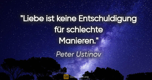 Peter Ustinov Zitat: "Liebe ist keine Entschuldigung für schlechte Manieren."