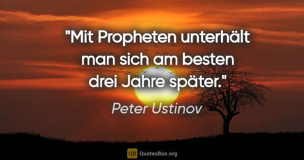 Peter Ustinov Zitat: "Mit Propheten unterhält man sich am besten drei Jahre später."