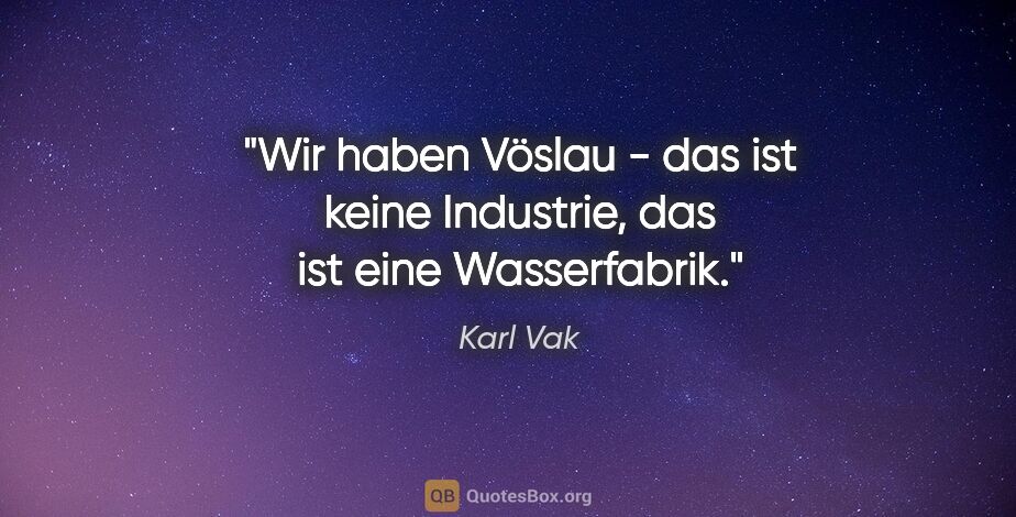 Karl Vak Zitat: "Wir haben Vöslau - das ist keine Industrie, das ist eine..."