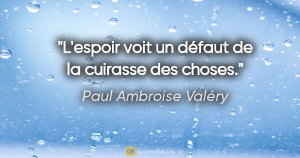Paul Ambroise Valéry Zitat: "L'espoir voit un défaut de la cuirasse des choses."