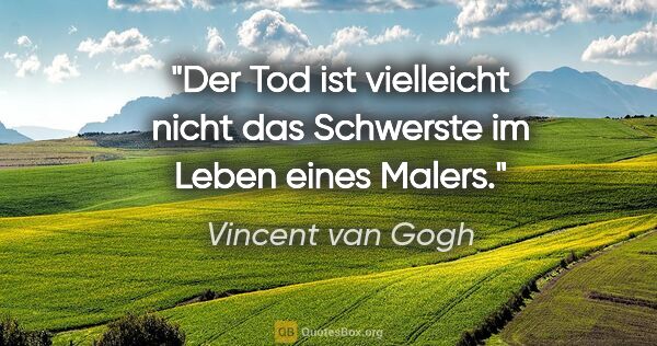 Vincent van Gogh Zitat: "Der Tod ist vielleicht nicht das Schwerste im Leben eines Malers."