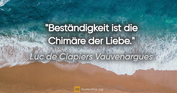 Luc de Clapiers Vauvenargues Zitat: "Beständigkeit ist die Chimäre der Liebe."