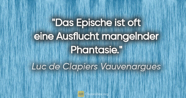 Luc de Clapiers Vauvenargues Zitat: "Das Epische ist oft eine Ausflucht mangelnder Phantasie."