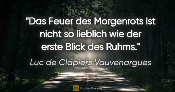 Luc de Clapiers Vauvenargues Zitat: "Das Feuer des Morgenrots ist nicht so lieblich wie der erste..."