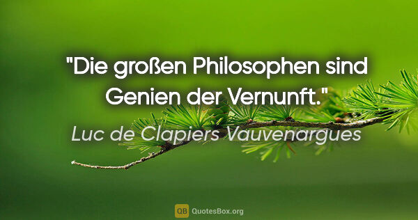 Luc de Clapiers Vauvenargues Zitat: "Die großen Philosophen sind Genien der Vernunft."