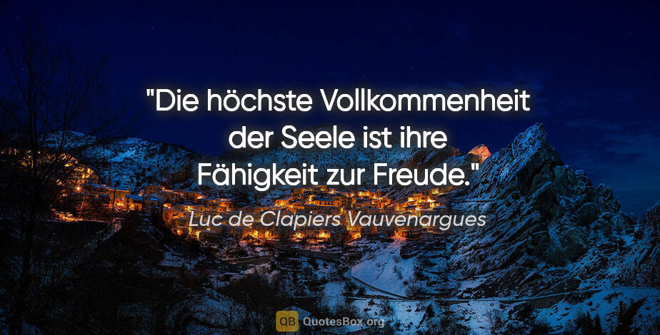 Luc de Clapiers Vauvenargues Zitat: "Die höchste Vollkommenheit der Seele ist ihre Fähigkeit zur..."