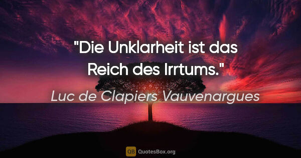 Luc de Clapiers Vauvenargues Zitat: "Die Unklarheit ist das Reich des Irrtums."