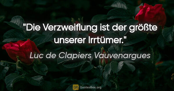 Luc de Clapiers Vauvenargues Zitat: "Die Verzweiflung ist der größte unserer Irrtümer."