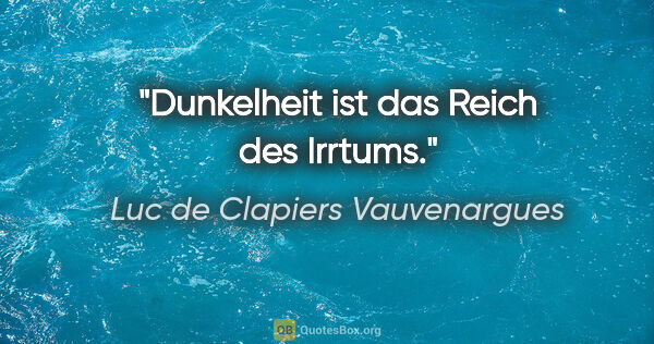 Luc de Clapiers Vauvenargues Zitat: "Dunkelheit ist das Reich des Irrtums."