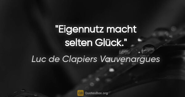Luc de Clapiers Vauvenargues Zitat: "Eigennutz macht selten Glück."