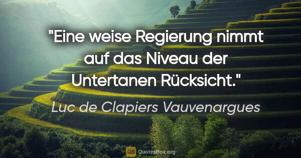 Luc de Clapiers Vauvenargues Zitat: "Eine weise Regierung nimmt auf das Niveau der Untertanen..."