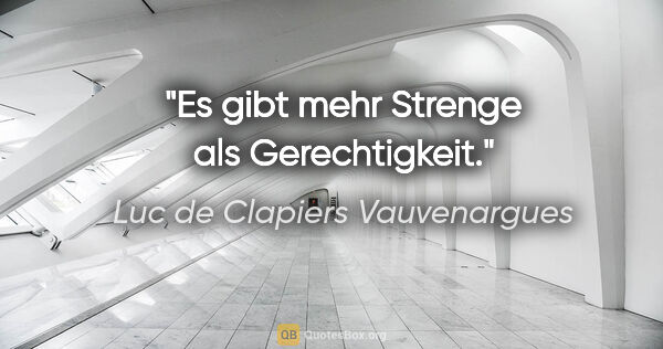 Luc de Clapiers Vauvenargues Zitat: "Es gibt mehr Strenge als Gerechtigkeit."