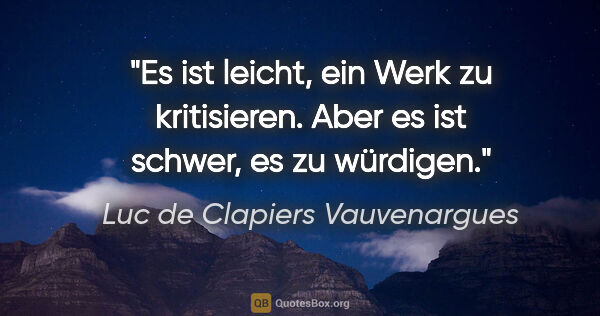 Luc de Clapiers Vauvenargues Zitat: "Es ist leicht, ein Werk zu kritisieren. Aber es ist schwer, es..."