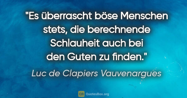 Luc de Clapiers Vauvenargues Zitat: "Es überrascht böse Menschen stets, die berechnende Schlauheit..."