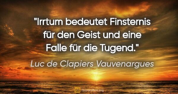 Luc de Clapiers Vauvenargues Zitat: "Irrtum bedeutet Finsternis für den Geist und eine Falle für..."