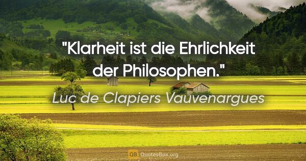 Luc de Clapiers Vauvenargues Zitat: "Klarheit ist die Ehrlichkeit der Philosophen."