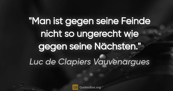 Luc de Clapiers Vauvenargues Zitat: "Man ist gegen seine Feinde nicht so ungerecht wie gegen seine..."