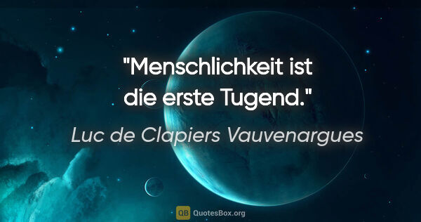 Luc de Clapiers Vauvenargues Zitat: "Menschlichkeit ist die erste Tugend."