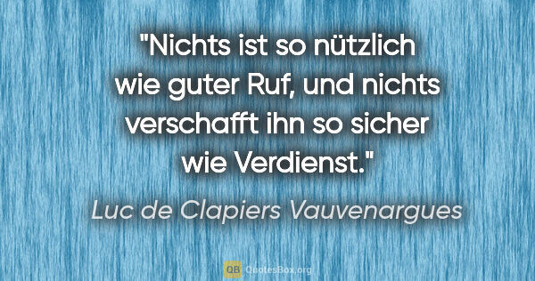 Luc de Clapiers Vauvenargues Zitat: "Nichts ist so nützlich wie guter Ruf, und nichts verschafft..."