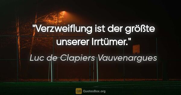 Luc de Clapiers Vauvenargues Zitat: "Verzweiflung ist der größte unserer Irrtümer."