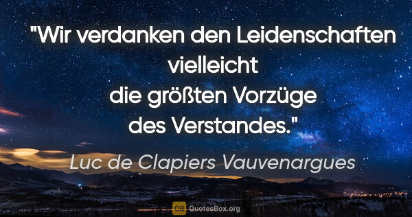 Luc de Clapiers Vauvenargues Zitat: "Wir verdanken den Leidenschaften vielleicht die größten..."
