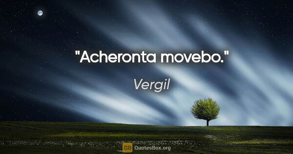 Vergil Zitat: "Acheronta movebo."