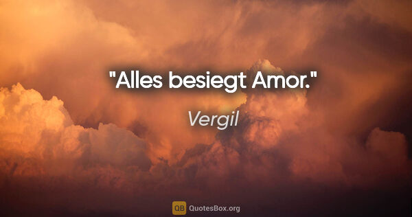 Vergil Zitat: "Alles besiegt Amor."