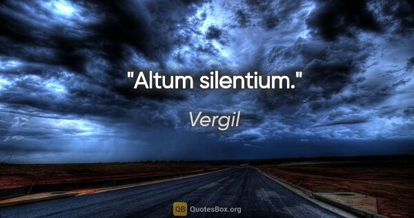 Vergil Zitat: "Altum silentium."