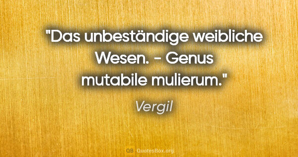 Vergil Zitat: "Das unbeständige weibliche Wesen. - Genus mutabile mulierum."