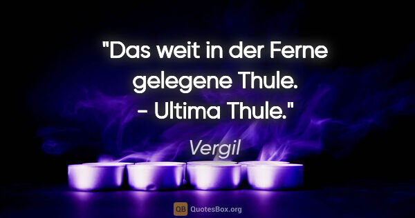 Vergil Zitat: "Das weit in der Ferne gelegene Thule. - Ultima Thule."