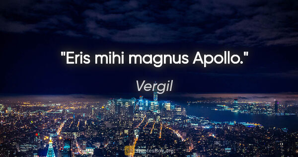 Vergil Zitat: "Eris mihi magnus Apollo."
