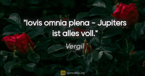 Vergil Zitat: "Iovis omnia plena - Jupiters ist alles voll."