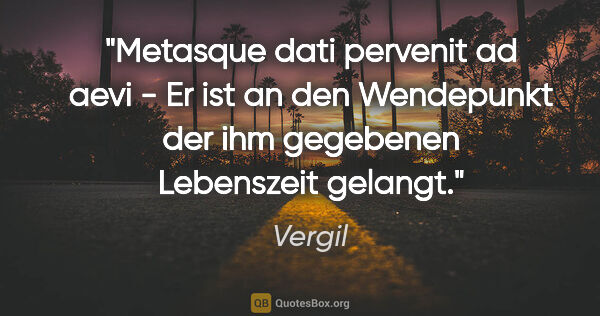 Vergil Zitat: "Metasque dati pervenit ad aevi - Er ist an den Wendepunkt der..."