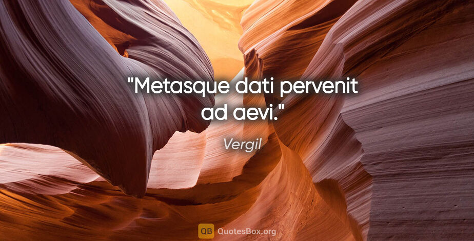 Vergil Zitat: "Metasque dati pervenit ad aevi."