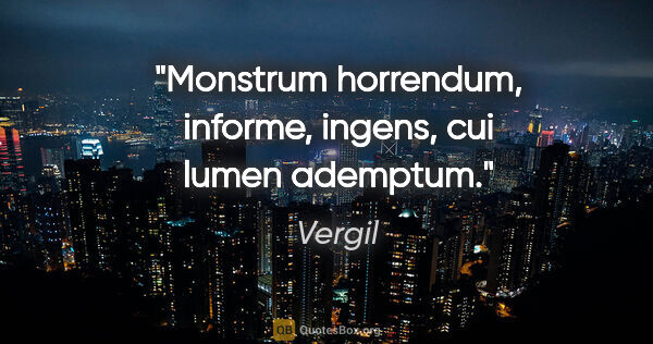 Vergil Zitat: "Monstrum horrendum, informe, ingens, cui lumen ademptum."