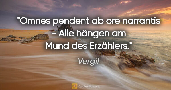 Vergil Zitat: "Omnes pendent ab ore narrantis - Alle hängen am Mund des..."