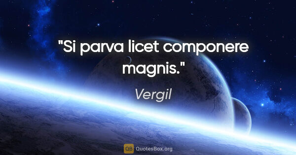 Vergil Zitat: "Si parva licet componere magnis."