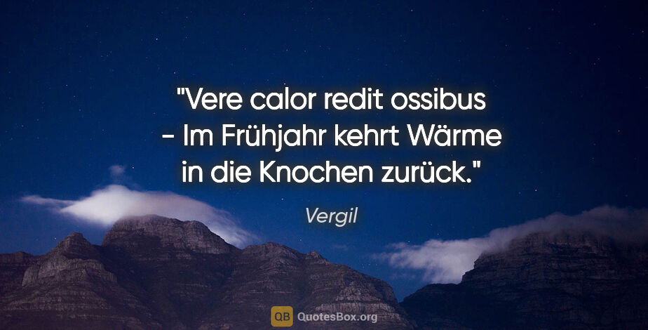 Vergil Zitat: "Vere calor redit ossibus - Im Frühjahr kehrt Wärme in die..."