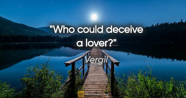 Vergil Zitat: "Who could deceive a lover?"