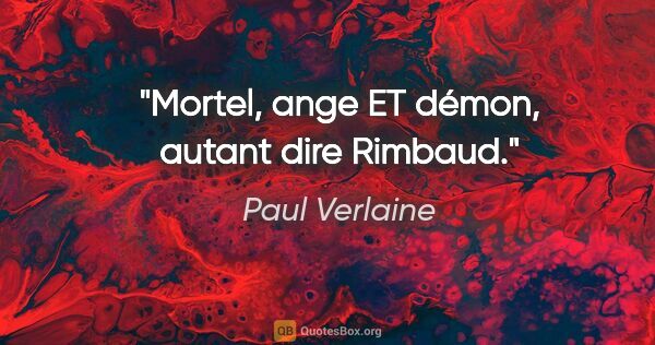 Paul Verlaine Zitat: "Mortel, ange ET démon, autant dire Rimbaud."