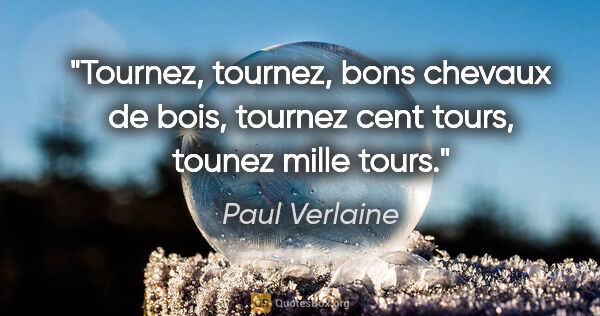 Paul Verlaine Zitat: "Tournez, tournez, bons chevaux de bois, tournez cent tours,..."