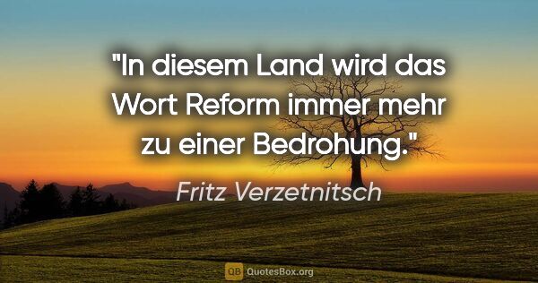 Fritz Verzetnitsch Zitat: "In diesem Land wird das Wort "Reform" immer mehr zu einer..."