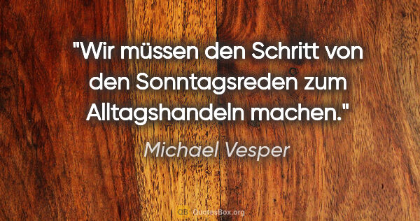 Michael Vesper Zitat: "Wir müssen den Schritt von den Sonntagsreden zum..."