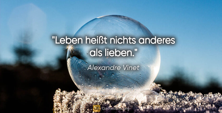 Alexandre Vinet Zitat: "Leben heißt nichts anderes als lieben."