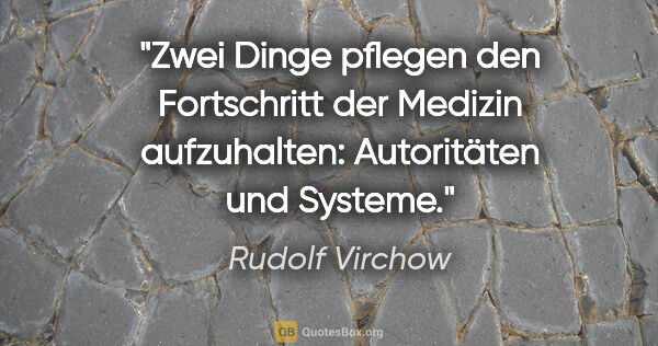 Rudolf Virchow Zitat: "Zwei Dinge pflegen den Fortschritt der Medizin aufzuhalten:..."