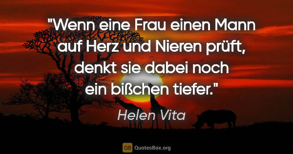 Helen Vita Zitat: "Wenn eine Frau einen Mann auf Herz und Nieren prüft, denkt sie..."