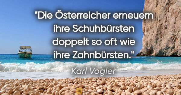 Karl Vogler Zitat: "Die Österreicher erneuern ihre Schuhbürsten doppelt so oft wie..."