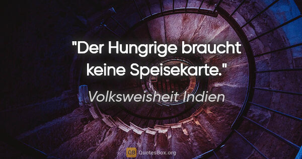 Volksweisheit Indien Zitat: "Der Hungrige braucht keine Speisekarte."