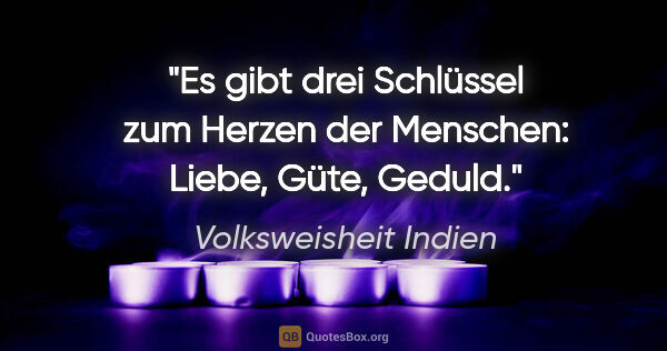 Volksweisheit Indien Zitat: "Es gibt drei Schlüssel zum Herzen der Menschen: Liebe, Güte,..."